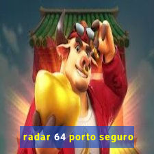 radar 64 porto seguro